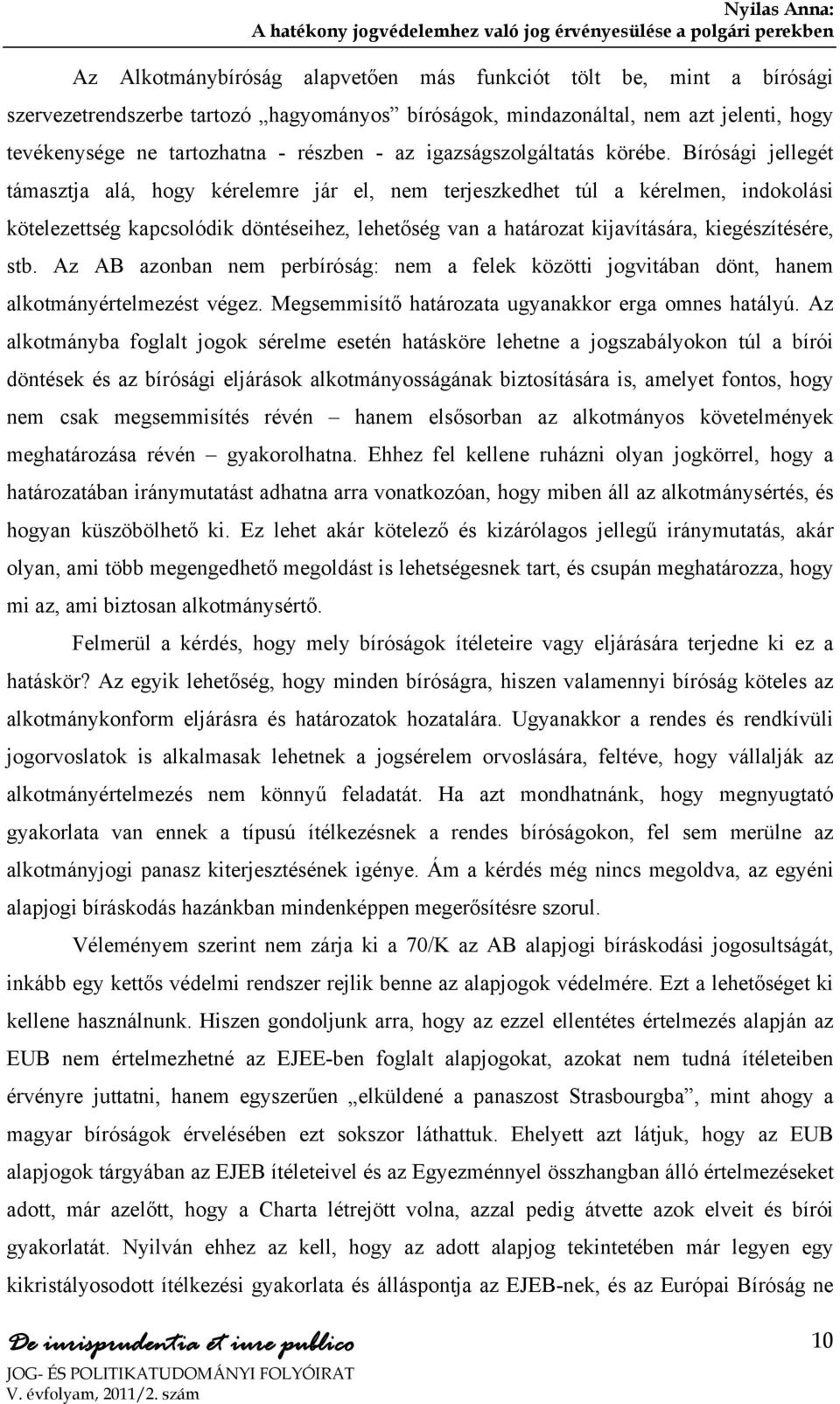 Bírósági jellegét támasztja alá, hogy kérelemre jár el, nem terjeszkedhet túl a kérelmen, indokolási kötelezettség kapcsolódik döntéseihez, lehetőség van a határozat kijavítására, kiegészítésére, stb.