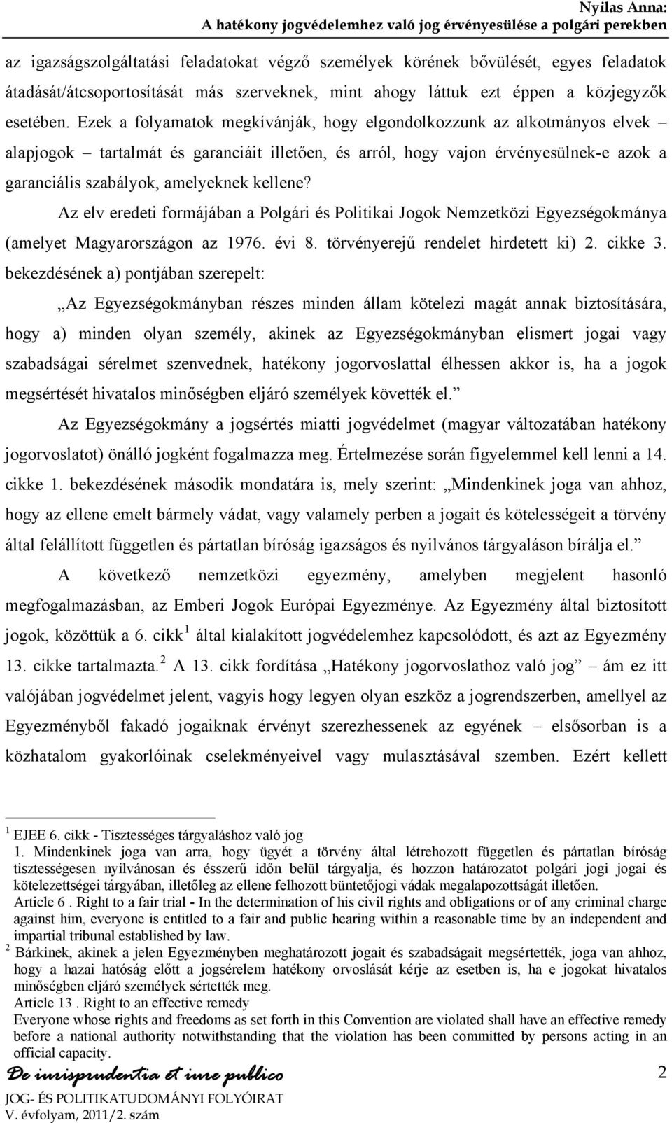 kellene? Az elv eredeti formájában a Polgári és Politikai Jogok Nemzetközi Egyezségokmánya (amelyet Magyarországon az 1976. évi 8. törvényerejű rendelet hirdetett ki) 2. cikke 3.