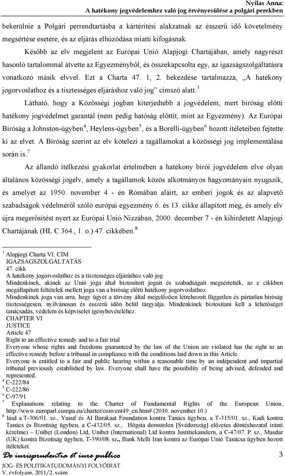 Ezt a Charta 47. 1, 2. bekezdése tartalmazza, A hatékony jogorvoslathoz és a tisztességes eljáráshoz való jog címszó alatt.