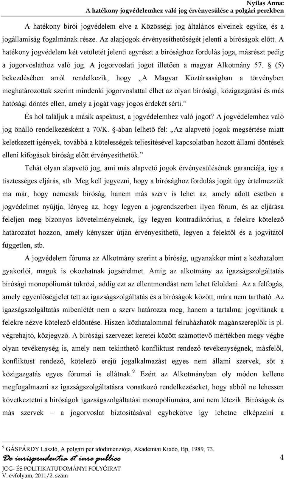 (5) bekezdésében arról rendelkezik, hogy A Magyar Köztársaságban a törvényben meghatározottak szerint mindenki jogorvoslattal élhet az olyan bírósági, közigazgatási és más hatósági döntés ellen,