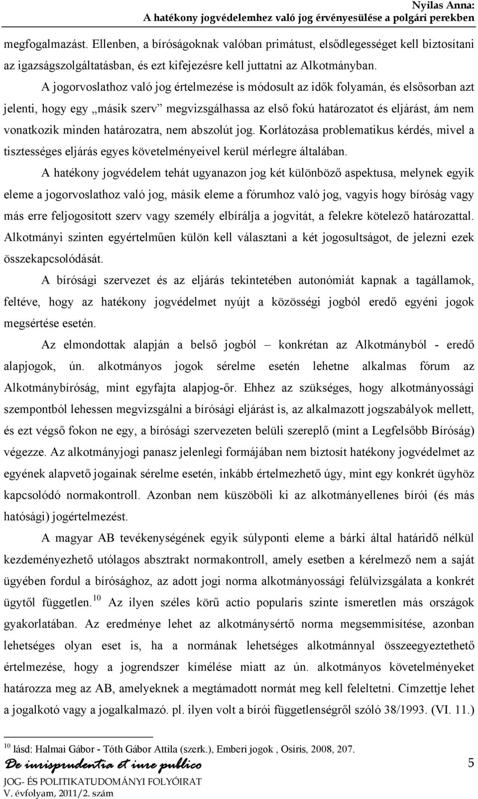 határozatra, nem abszolút jog. Korlátozása problematikus kérdés, mivel a tisztességes eljárás egyes követelményeivel kerül mérlegre általában.