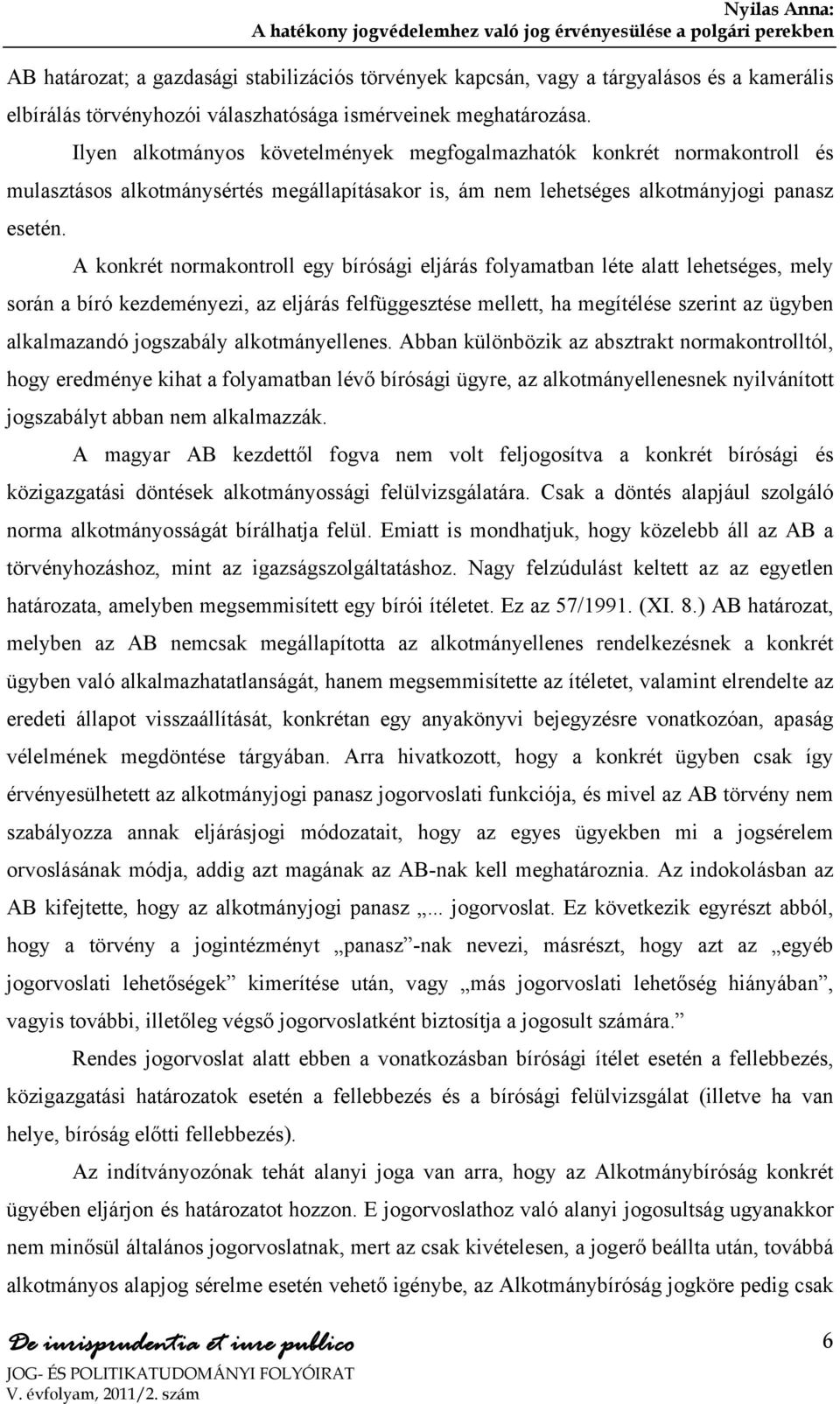 A konkrét normakontroll egy bírósági eljárás folyamatban léte alatt lehetséges, mely során a bíró kezdeményezi, az eljárás felfüggesztése mellett, ha megítélése szerint az ügyben alkalmazandó