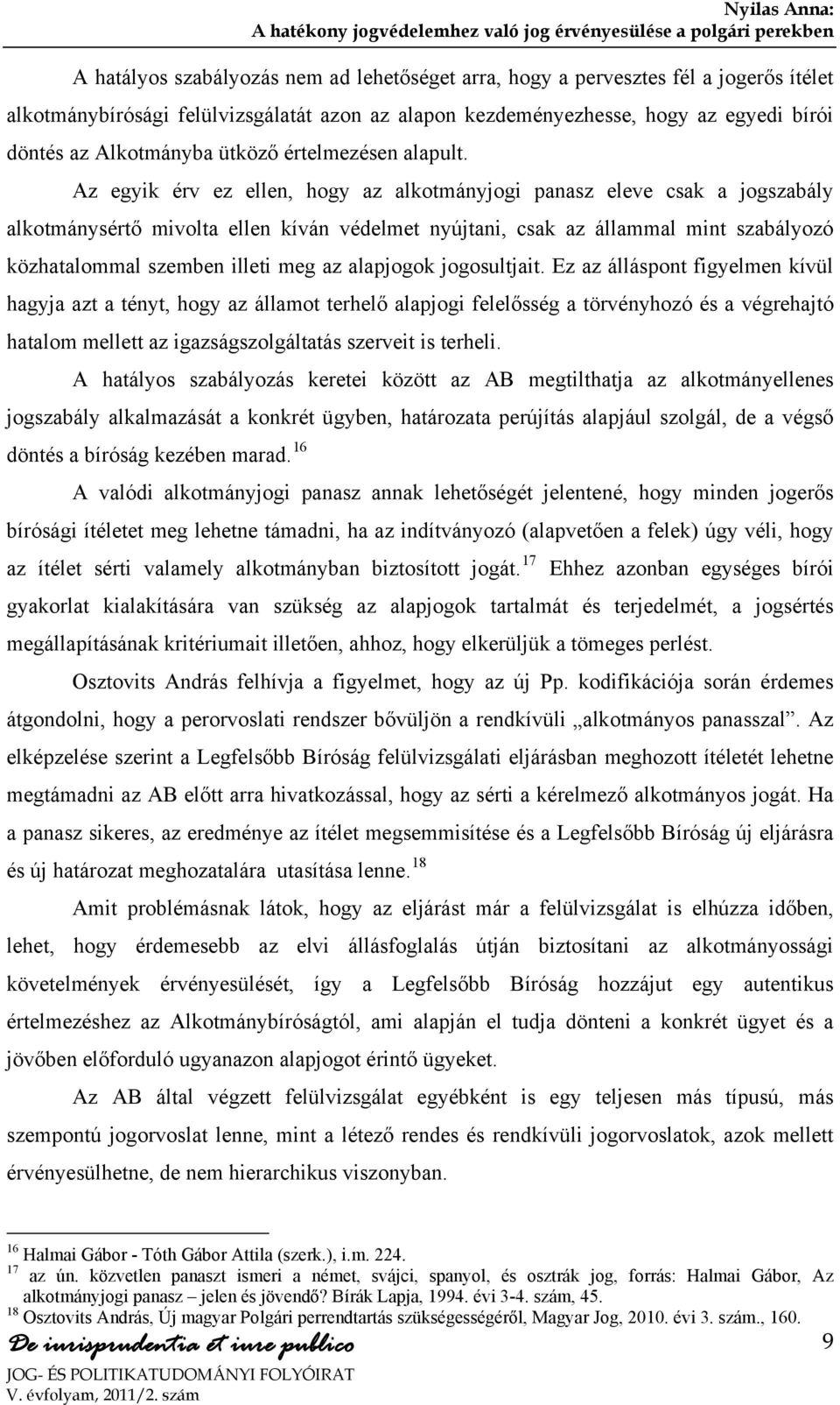 Az egyik érv ez ellen, hogy az alkotmányjogi panasz eleve csak a jogszabály alkotmánysértő mivolta ellen kíván védelmet nyújtani, csak az állammal mint szabályozó közhatalommal szemben illeti meg az