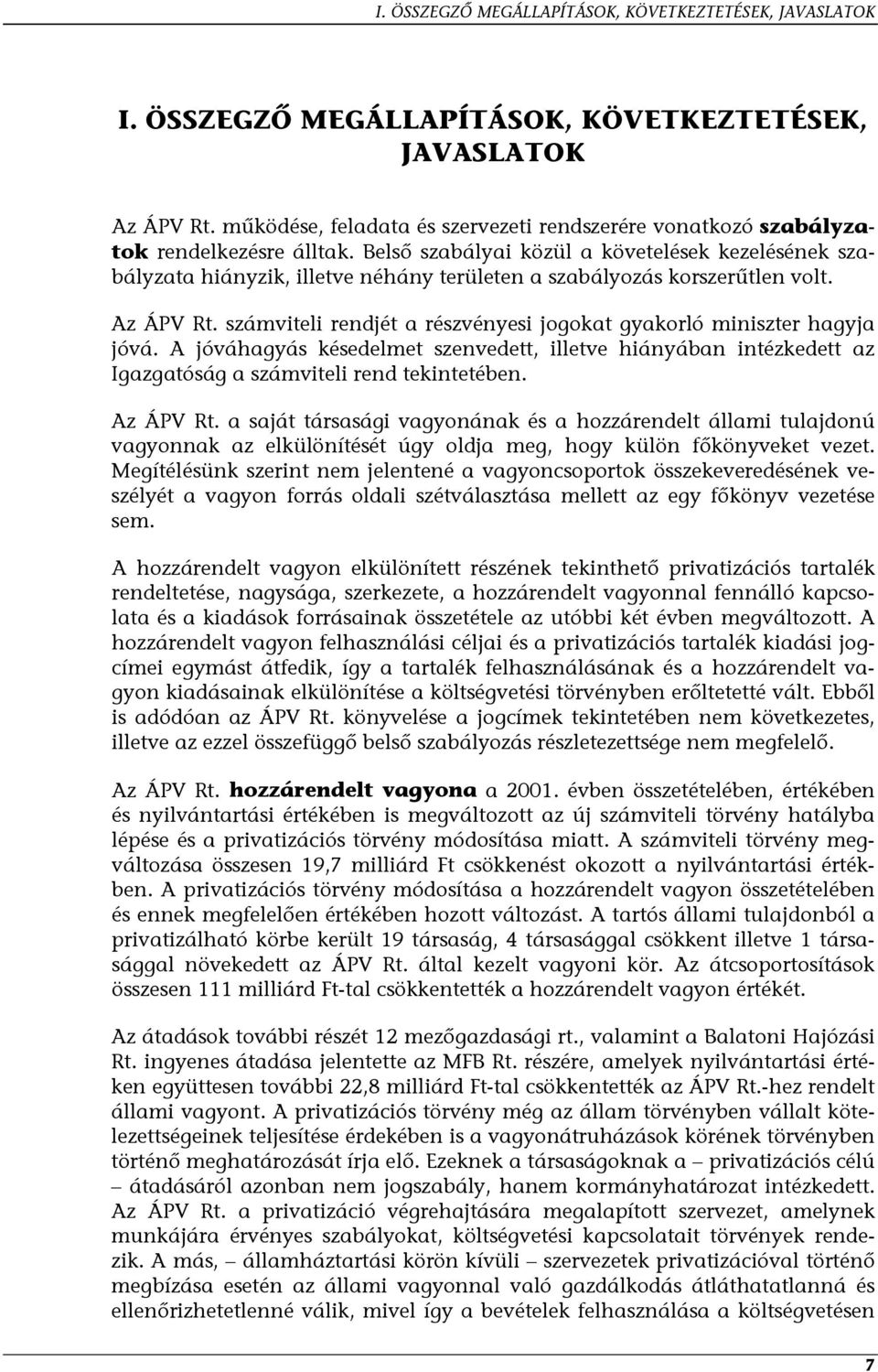 Belső szabályai közül a követelések kezelésének szabályzata hiányzik, illetve néhány területen a szabályozás korszerűtlen volt. Az ÁPV Rt.