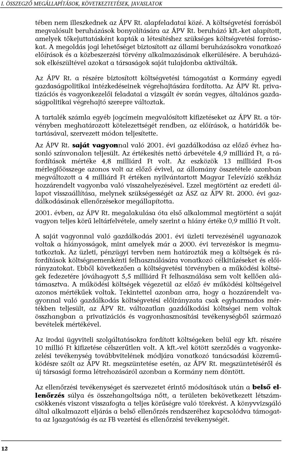 A megoldás jogi lehetőséget biztosított az állami beruházásokra vonatkozó előírások és a közbeszerzési törvény alkalmazásának elkerülésére.