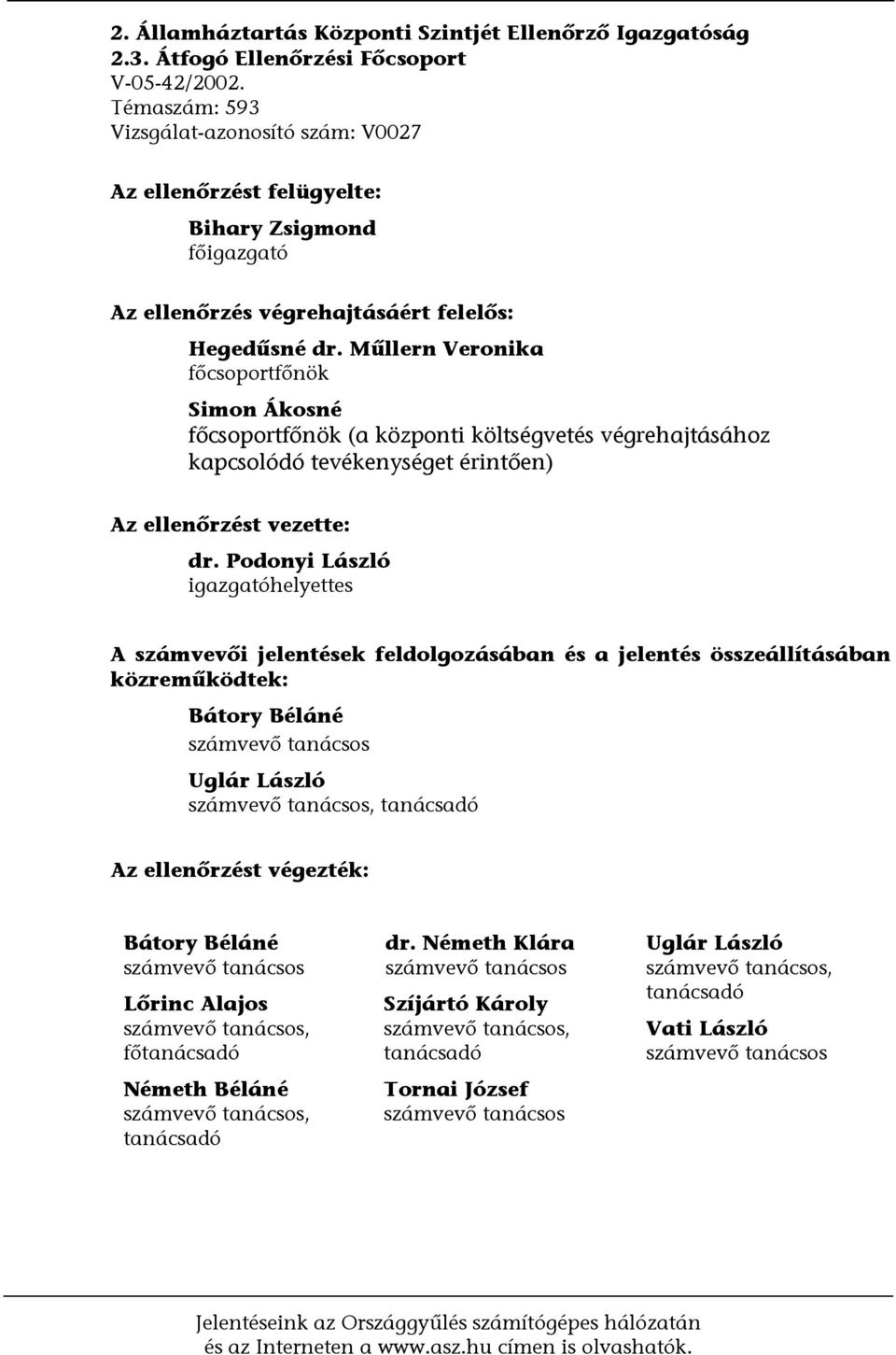 Műllern Veronika főcsoportfőnök Simon Ákosné főcsoportfőnök (a központi költségvetés végrehajtásához kapcsolódó tevékenységet érintően) Az ellenőrzést vezette: dr.