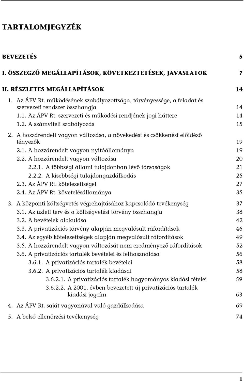 A hozzárendelt vagyon változása, a növekedést és csökkenést előidéző tényezők 19 2.1. A hozzárendelt vagyon nyitóállománya 19 2.2. A hozzárendelt vagyon változása 20 2.2.1. A többségi állami tulajdonban lévő társaságok 21 2.