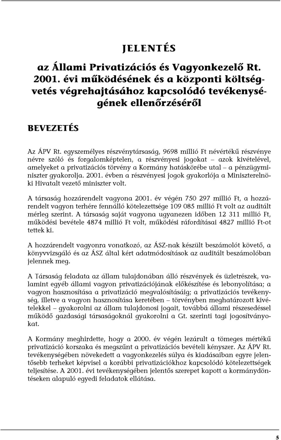 a pénzügyminiszter gyakorolja. 2001. évben a részvényesi jogok gyakorlója a Miniszterelnöki Hivatalt vezető miniszter volt. A társaság hozzárendelt vagyona 2001.