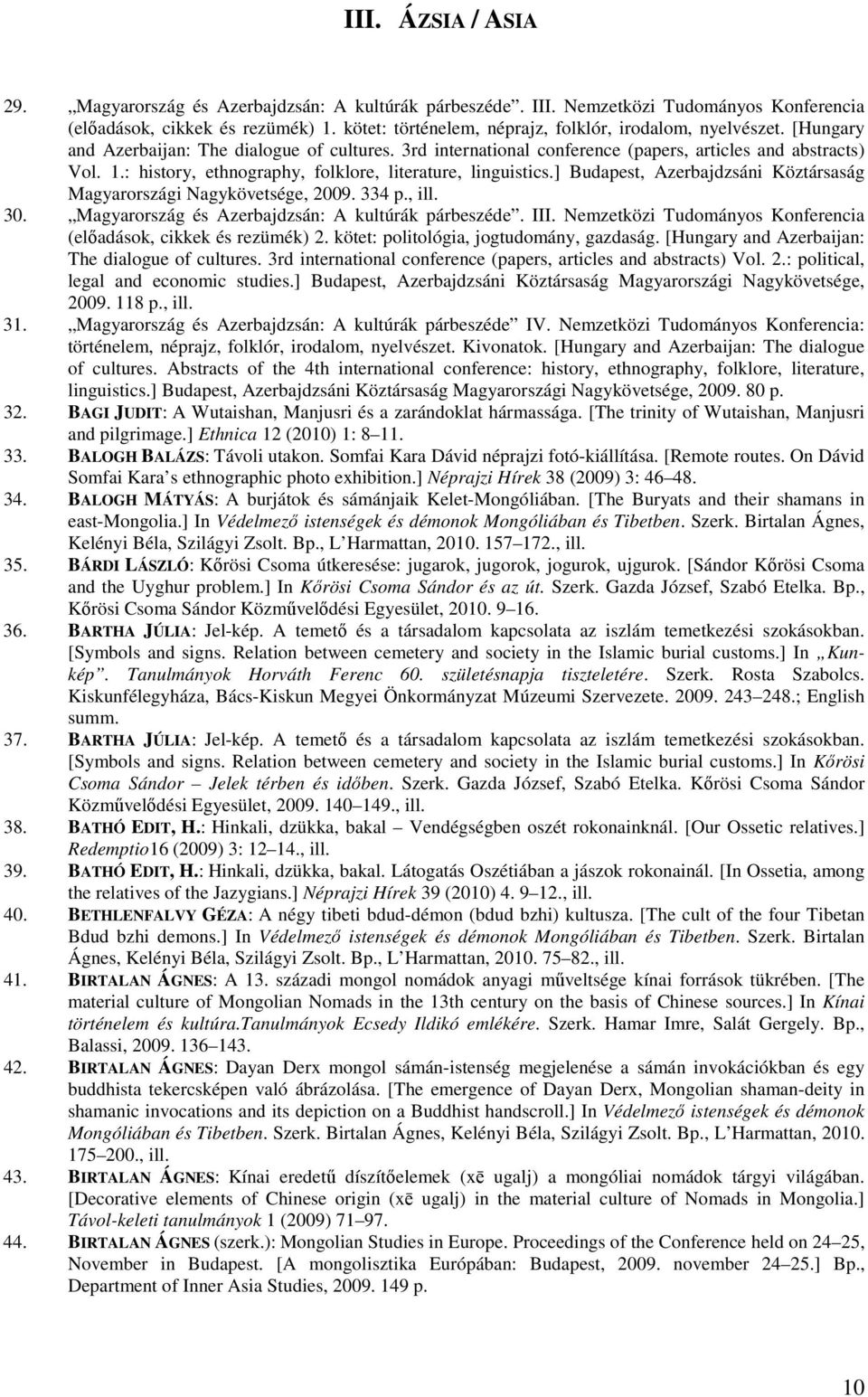 : history, ethnography, folklore, literature, linguistics.] Budapest, Azerbajdzsáni Köztársaság Magyarországi Nagykövetsége, 2009. 334 p., ill. 30. Magyarország és Azerbajdzsán: A kultúrák párbeszéde.