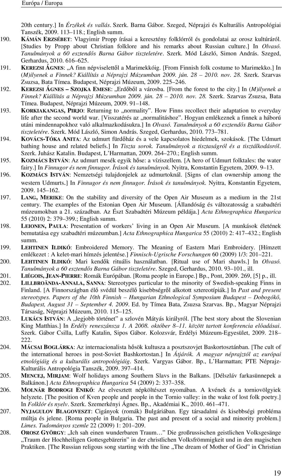 Tanulmányok a 60 esztendős Barna Gábor tiszteletére. Szerk. Mód László, Simon András. Szeged, Gerhardus, 2010. 616 625. 191. KEREZSI ÁGNES: A finn népviselettől a Marimekkóig.