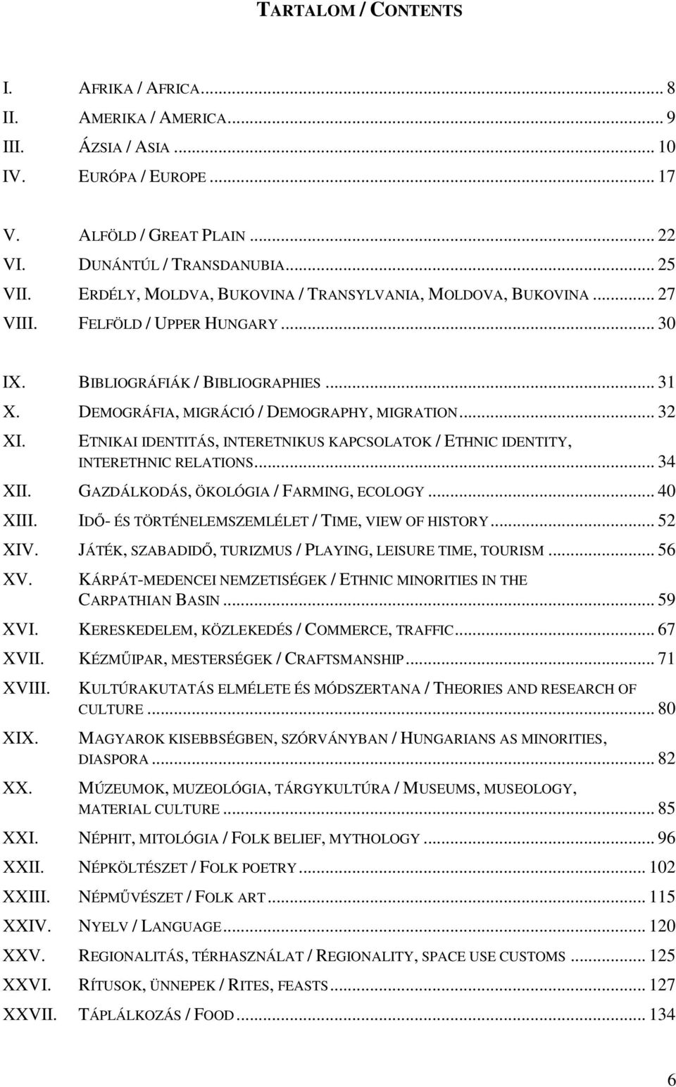 ETNIKAI IDENTITÁS, INTERETNIKUS KAPCSOLATOK / ETHNIC IDENTITY, INTERETHNIC RELATIONS... 34 XII. GAZDÁLKODÁS, ÖKOLÓGIA / FARMING, ECOLOGY... 40 XIII.