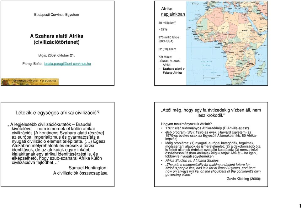 A legjelesebb civilizációkutatók Braudel kivételével nem ismernek el külön afrikai civilizációt.