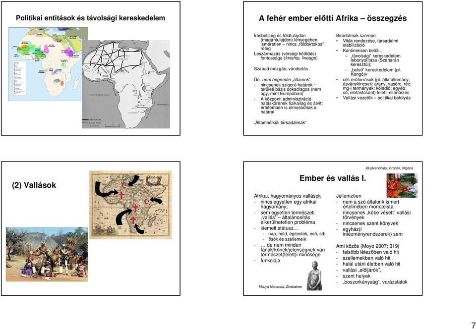 nem hegemón államok - nincsenek szigorú határok ~ területi bázis sokadlagos (nem úgy, mint Európában) - A központi adminisztráció hatáskörének fizikailag és átvitt értelemben is elmosódnak a határai