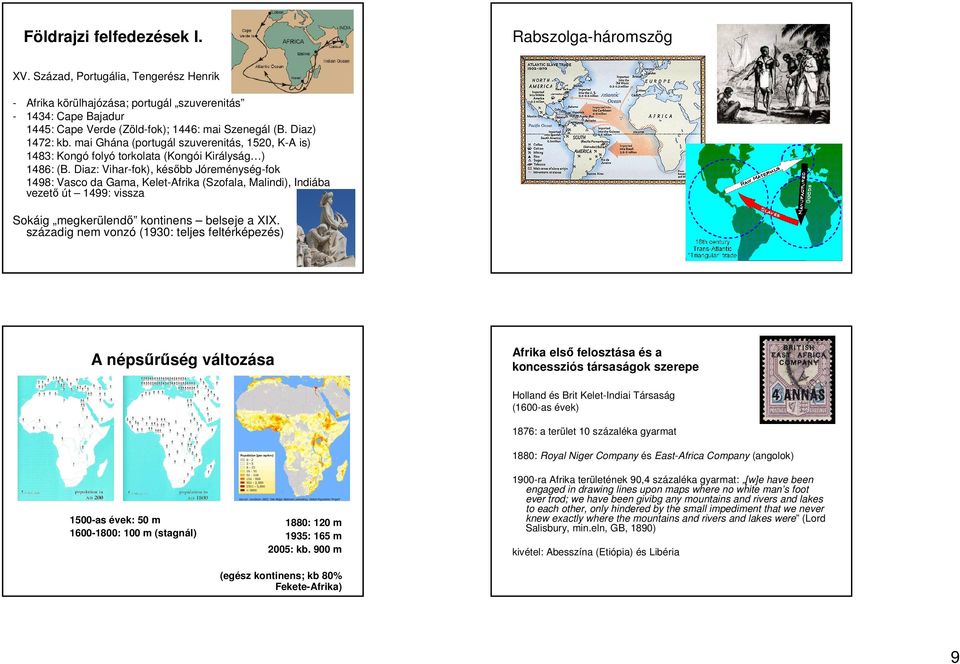 mai Ghána (portugál szuverenitás, 1520, K-A is) 1483: Kongó folyó torkolata (Kongói Királyság ) 1486: (B.