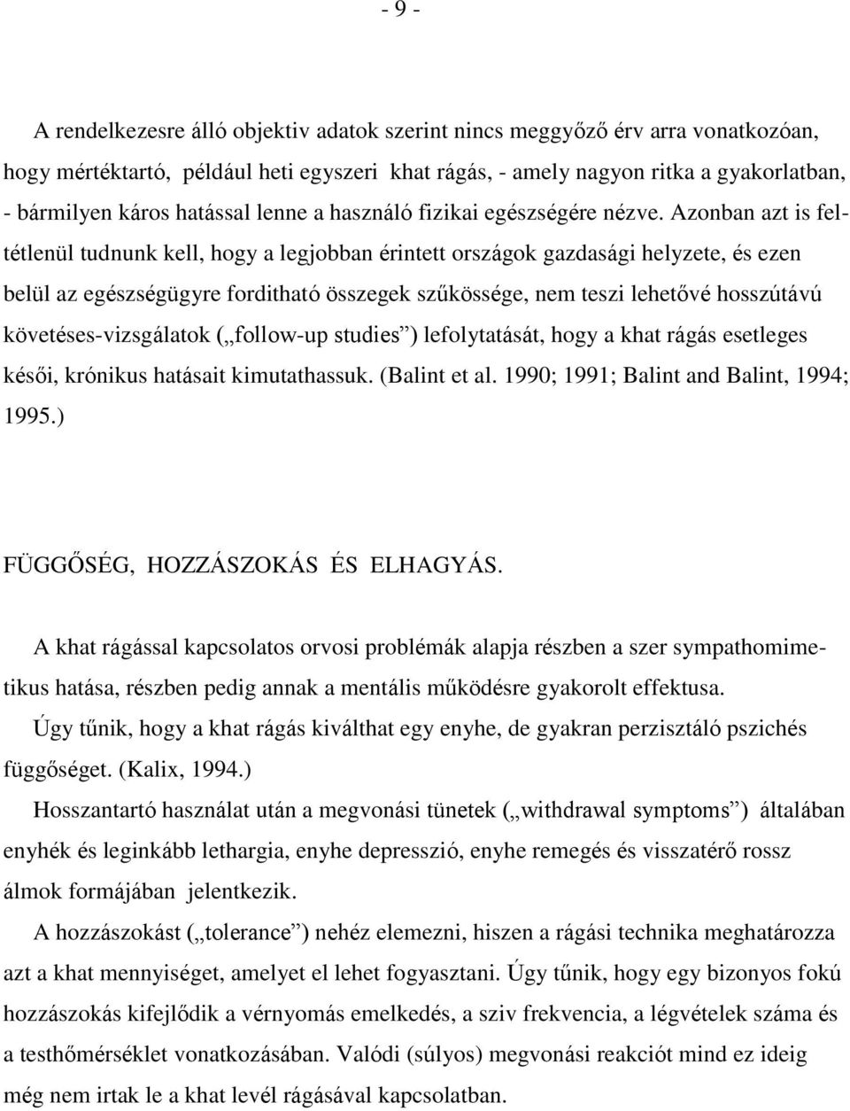 Azonban azt is feltétlenül tudnunk kell, hogy a legjobban érintett országok gazdasági helyzete, és ezen belül az egészségügyre forditható összegek szűkössége, nem teszi lehetővé hosszútávú