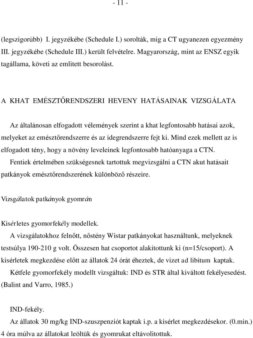 A KHAT EMÉSZTŐRENDSZERI HEVENY HATÁSAINAK VIZSGÁLATA Az általánosan elfogadott vélemények szerint a khat legfontosabb hatásai azok, melyeket az emésztőrendszerre és az idegrendszerre fejt ki.