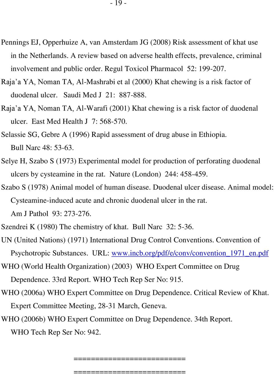 Raja a YA, Noman TA, Al-Warafi (2001) Khat chewing is a risk factor of duodenal ulcer. East Med Health J 7: 568-570. Selassie SG, Gebre A (1996) Rapid assessment of drug abuse in Ethiopia.
