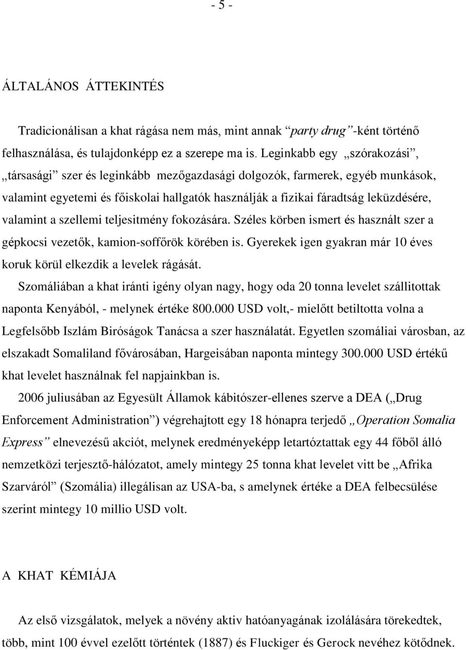 a szellemi teljesitmény fokozására. Széles körben ismert és használt szer a gépkocsi vezetők, kamion-soffőrök körében is. Gyerekek igen gyakran már 10 éves koruk körül elkezdik a levelek rágását.