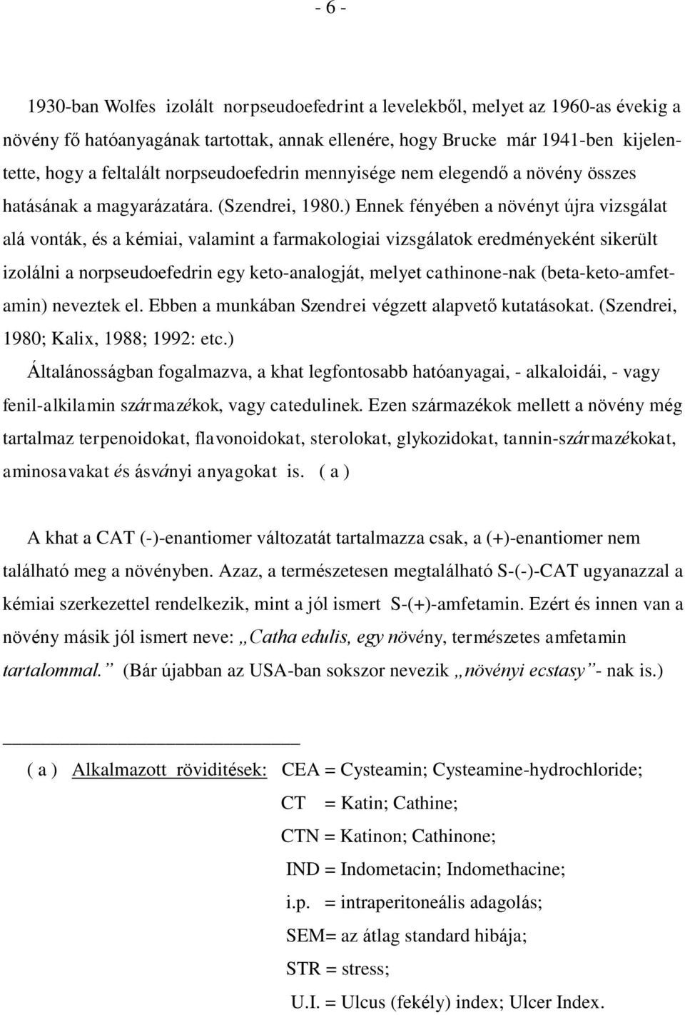 ) Ennek fényében a növényt újra vizsgálat alá vonták, és a kémiai, valamint a farmakologiai vizsgálatok eredményeként sikerült izolálni a norpseudoefedrin egy keto-analogját, melyet cathinone-nak