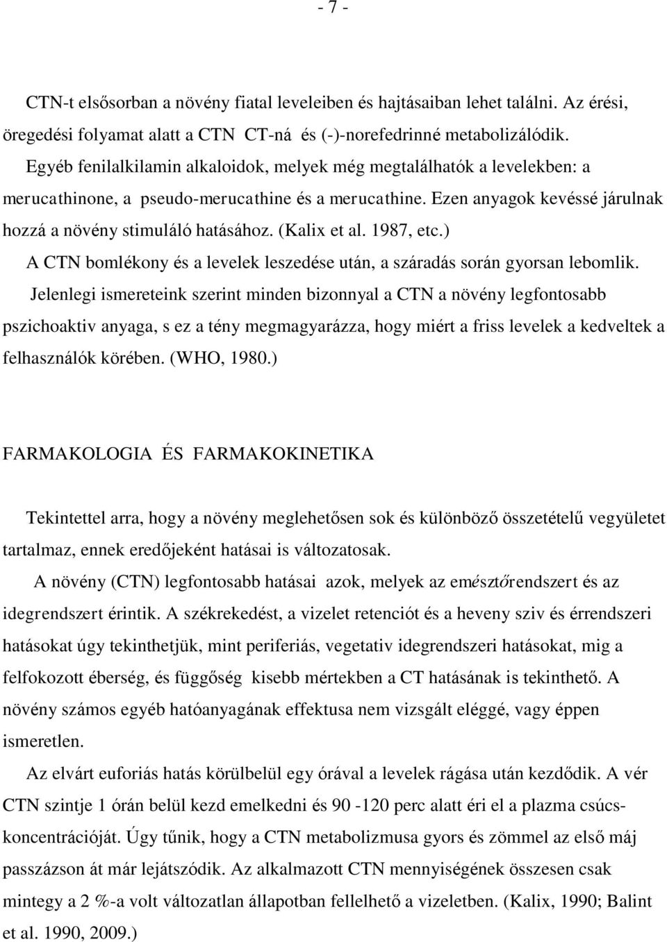 (Kalix et al. 1987, etc.) A CTN bomlékony és a levelek leszedése után, a száradás során gyorsan lebomlik.