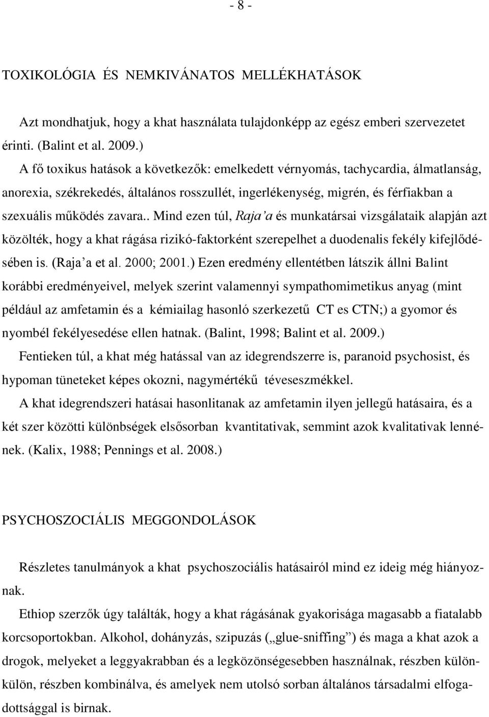 . Mind ezen túl, Raja a és munkatársai vizsgálataik alapján azt közölték, hogy a khat rágása rizikó-faktorként szerepelhet a duodenalis fekély kifejlődésében is. (Raja a et al. 2000; 2001.