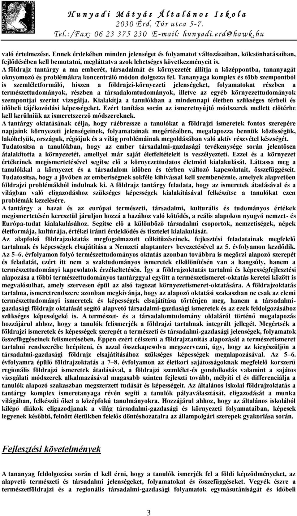 Tananyaga komplex és több szempontból is szemléletformáló, hiszen a földrajzi-környezeti jelenségeket, folyamatokat részben a természettudományok, részben a társadalomtudományok, illetve az egyéb