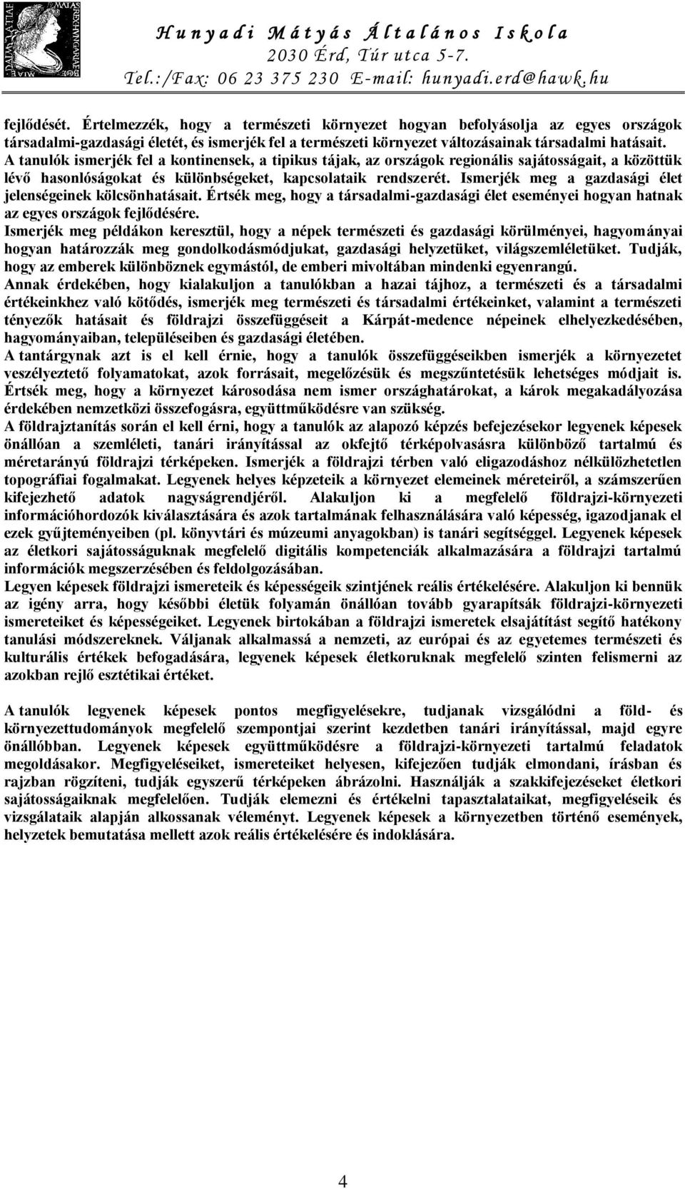 Ismerjék meg a gazdasági élet jelenségeinek kölcsönhatásait. Értsék meg, hogy a társadalmi-gazdasági élet eseményei hogyan hatnak az egyes országok fejlődésére.