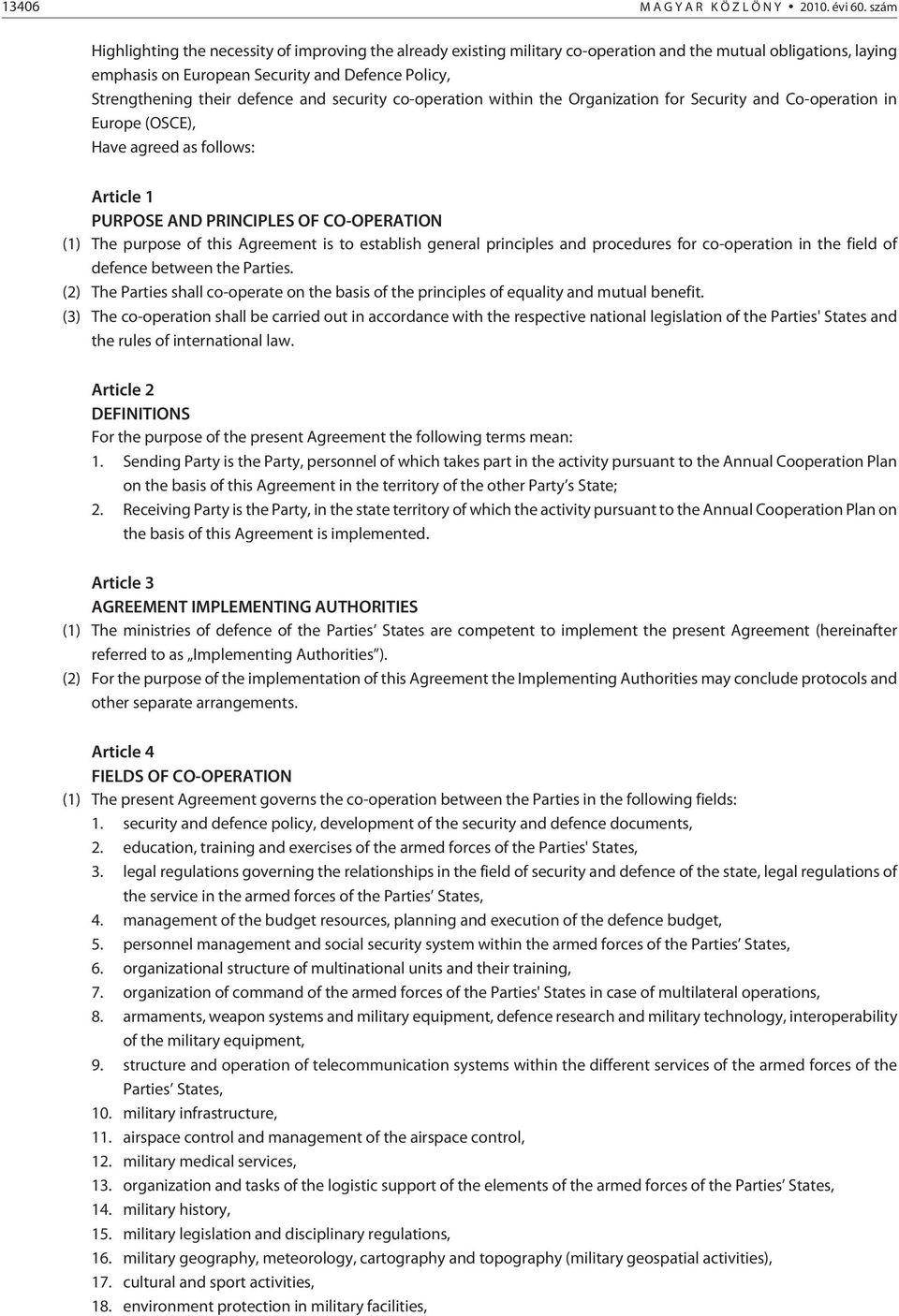 defence and security co-operation within the Organization for Security and Co-operation in Europe (OSCE), Have agreed as follows: Article 1 PURPOSE AND PRINCIPLES OF CO-OPERATION (1) The purpose of