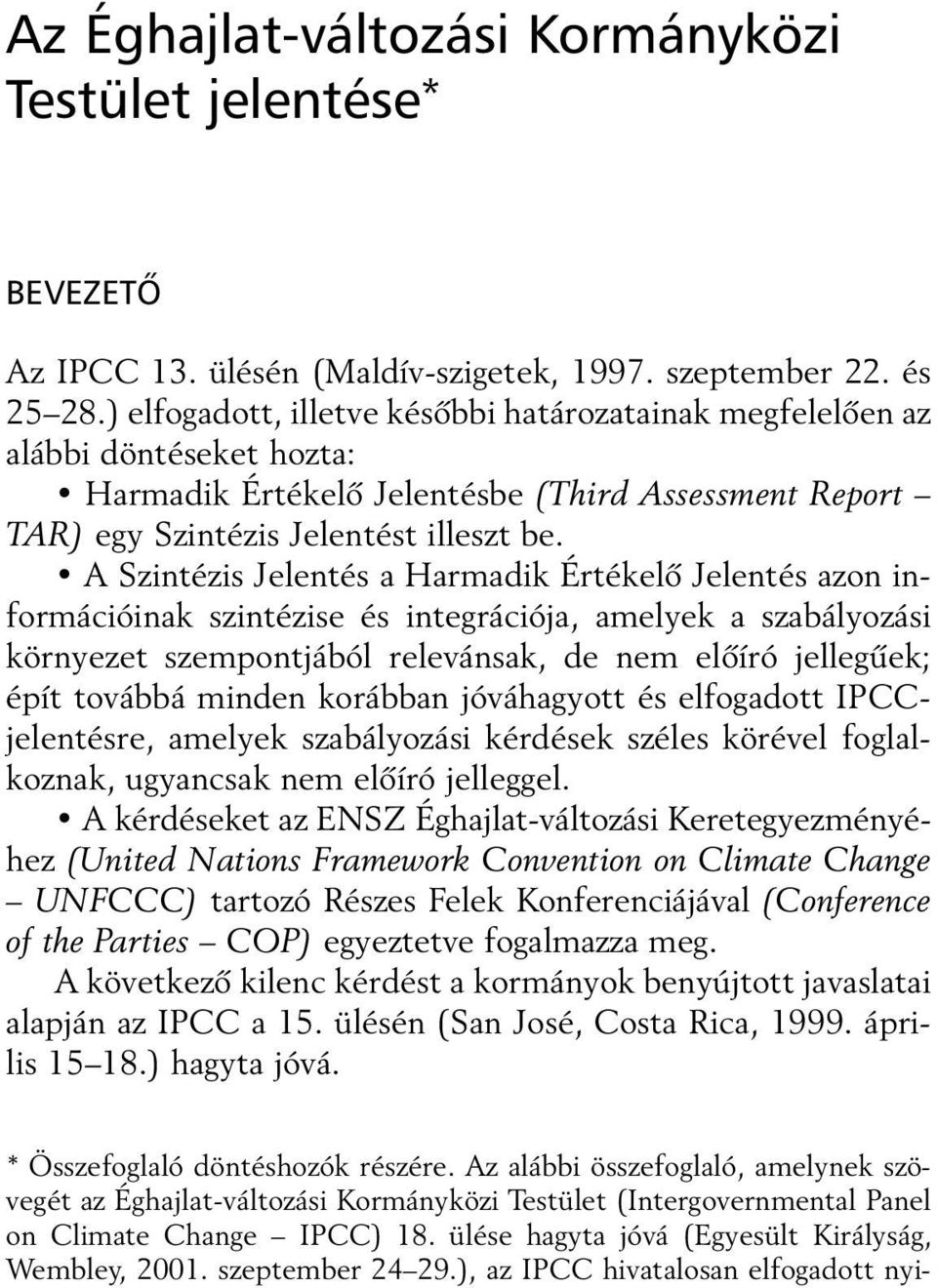 A Szintézis Jelentés a Harmadik Értékelô Jelentés azon információinak szintézise és integrációja, amelyek a szabályozási környezet szempontjából relevánsak, de nem elôíró jellegûek; épít továbbá