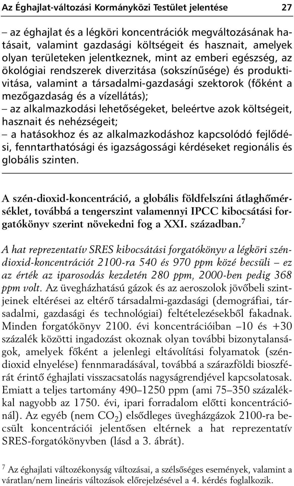 alkalmazkodási lehetôségeket, beleértve azok költségeit, hasznait és nehézségeit; a hatásokhoz és az alkalmazkodáshoz kapcsolódó fejlôdési, fenntarthatósági és igazságossági kérdéseket regionális és