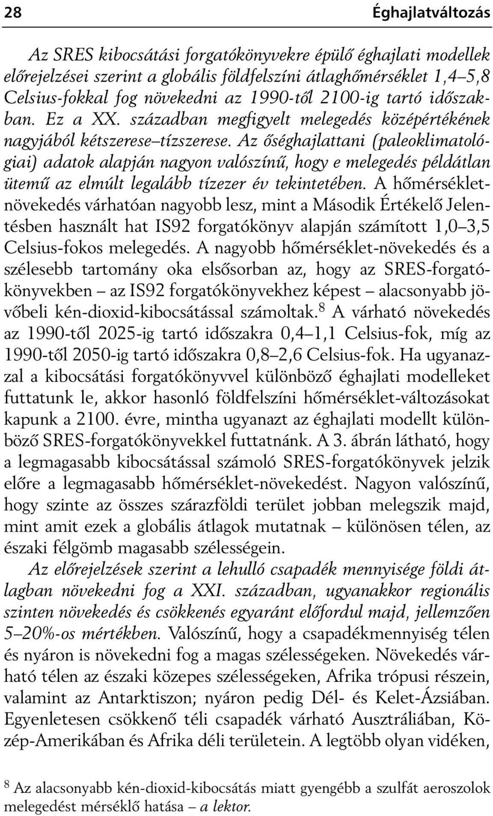 Az ôséghajlattani (paleoklimatológiai) adatok alapján nagyon valószínû, hogy e melegedés példátlan ütemû az elmúlt legalább tízezer év tekintetében.