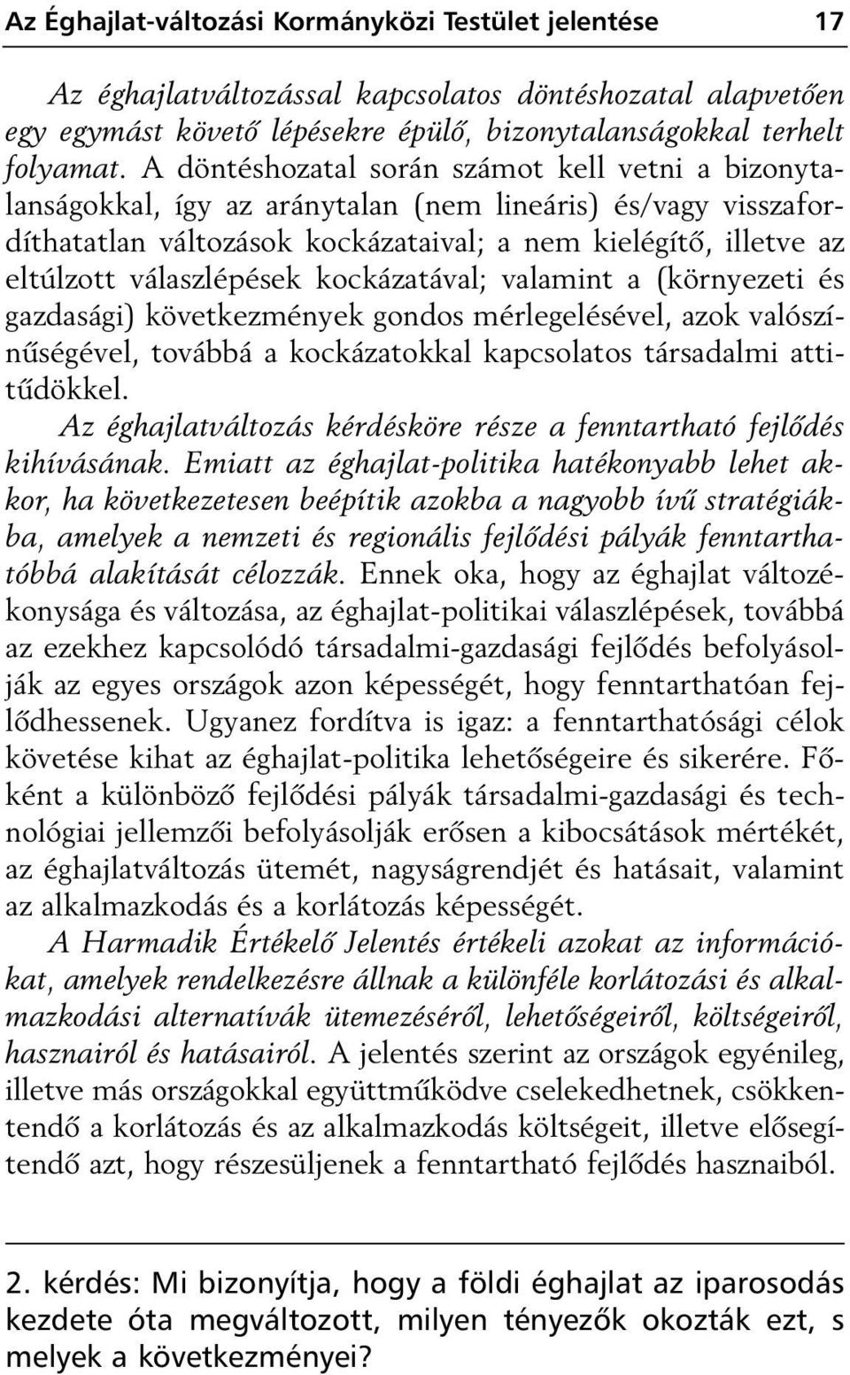 válaszlépések kockázatával; valamint a (környezeti és gazdasági) következmények gondos mérlegelésével, azok valószínûségével, továbbá a kockázatokkal kapcsolatos társadalmi attitûdökkel.