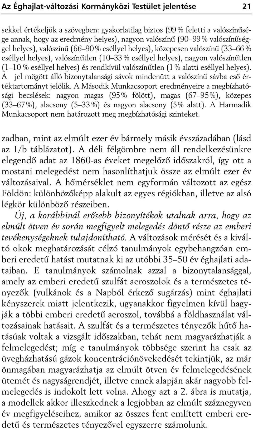 rendkívül valószínûtlen (1 % alatti eséllyel helyes). A jel mögött álló bizonytalansági sávok mindenütt a valószínû sávba esô értéktartományt jelölik.