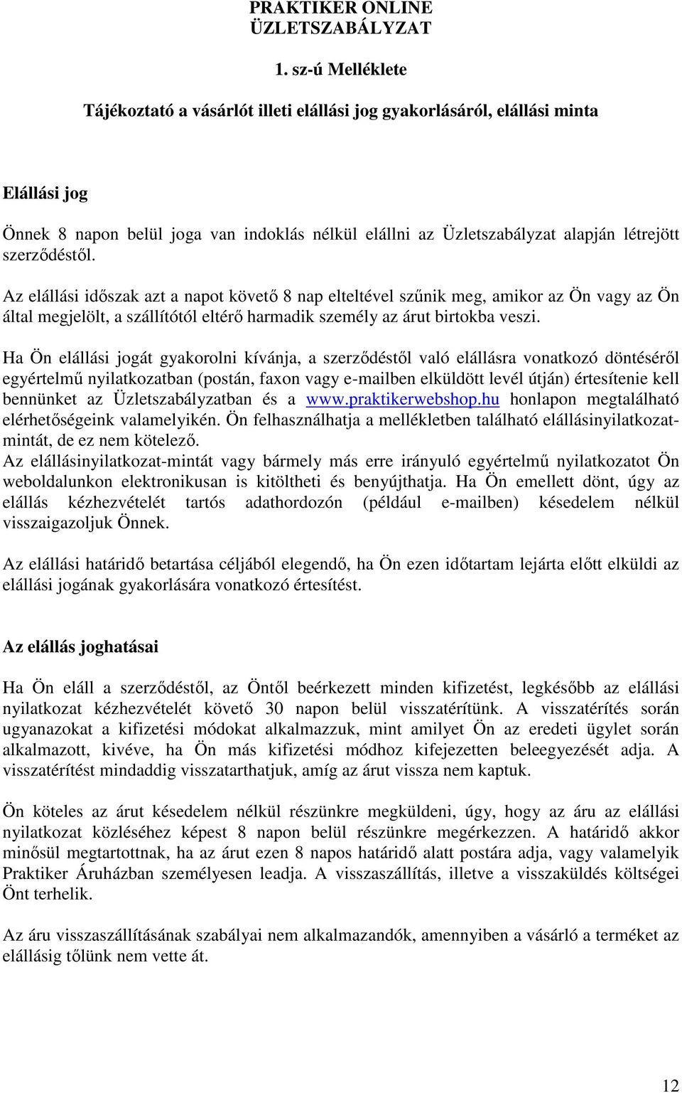 szerződéstől. Az elállási időszak azt a napot követő 8 nap elteltével szűnik meg, amikor az Ön vagy az Ön által megjelölt, a szállítótól eltérő harmadik személy az árut birtokba veszi.