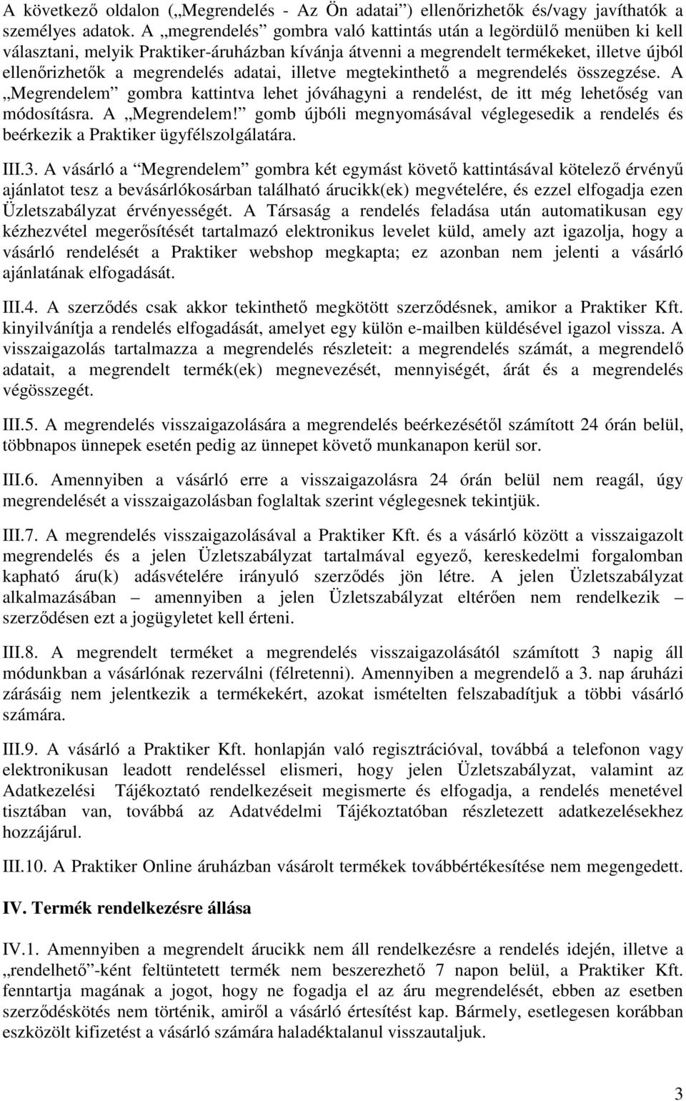 illetve megtekinthető a megrendelés összegzése. A Megrendelem gombra kattintva lehet jóváhagyni a rendelést, de itt még lehetőség van módosításra. A Megrendelem! gomb újbóli megnyomásával véglegesedik a rendelés és beérkezik a Praktiker ügyfélszolgálatára.