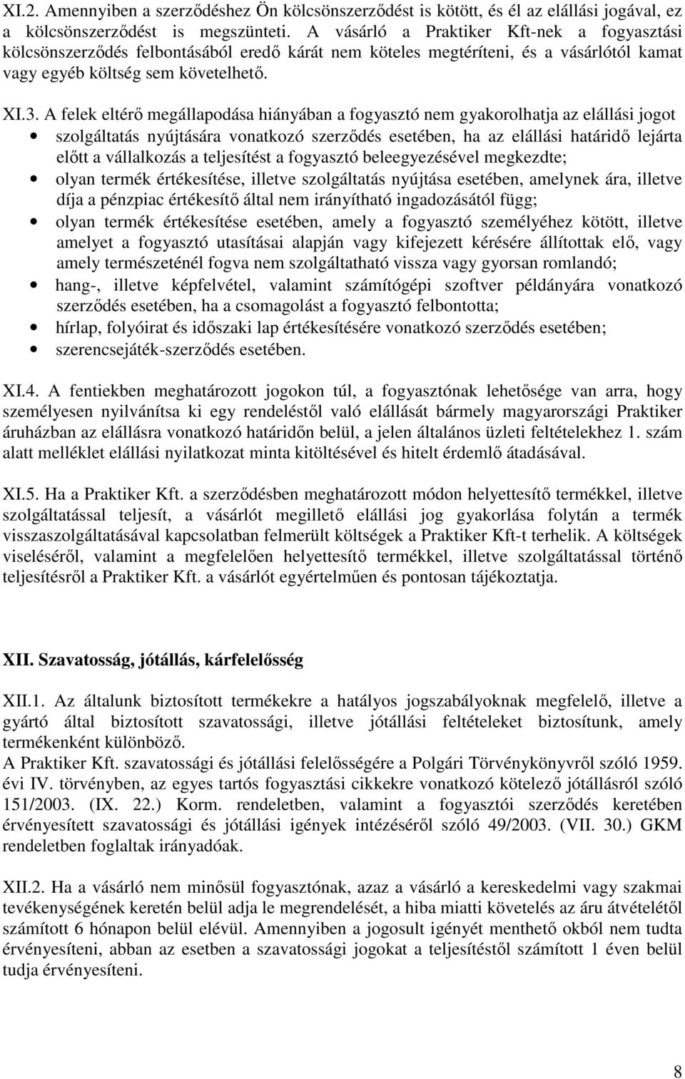 A felek eltérő megállapodása hiányában a fogyasztó nem gyakorolhatja az elállási jogot szolgáltatás nyújtására vonatkozó szerződés esetében, ha az elállási határidő lejárta előtt a vállalkozás a