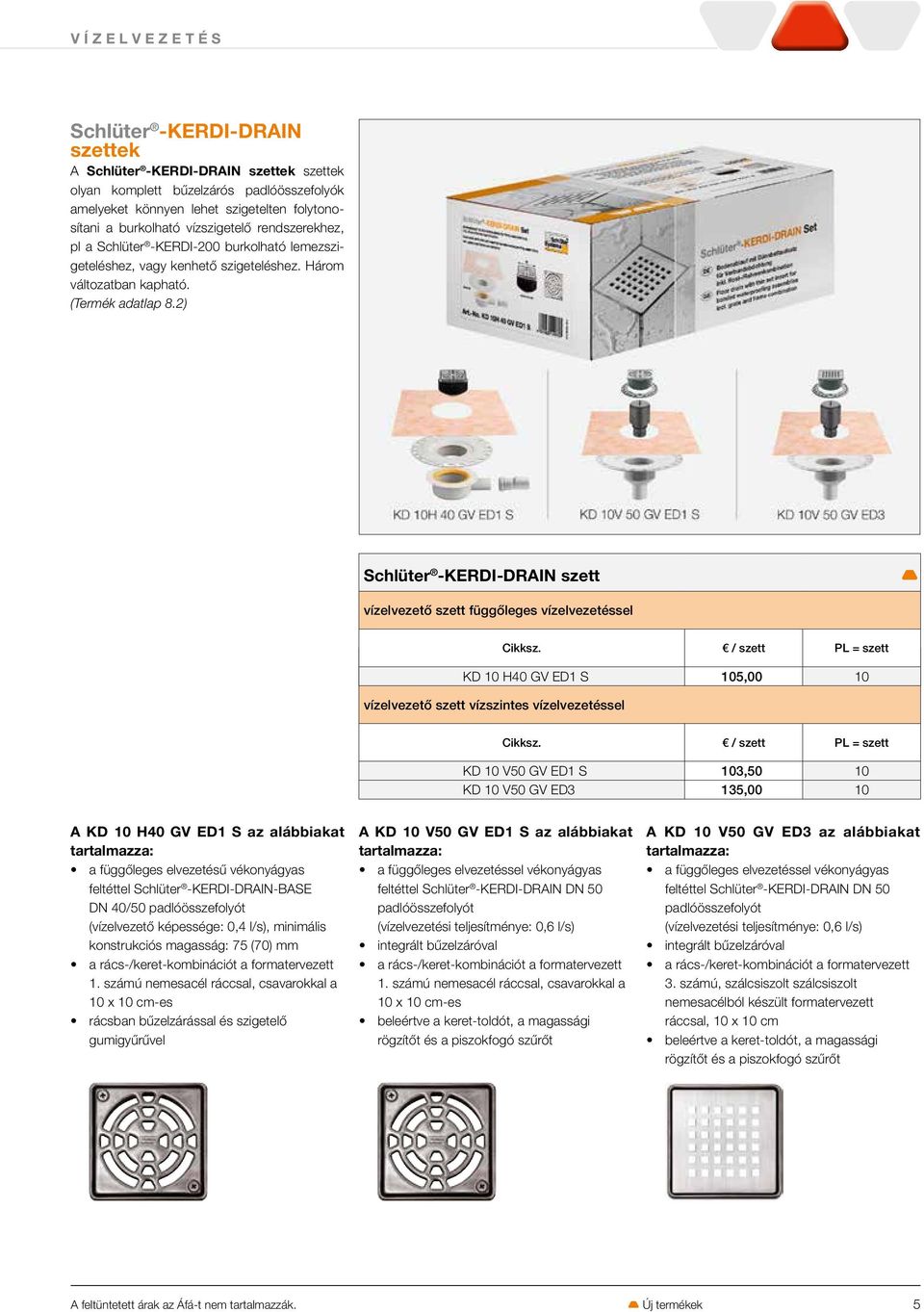 2) Schlüter -KERDI-DRAIN szett T vízelvezető szett függőleges vízelvezetéssel Cikksz. / szett PL = szett KD 10 H40 GV ED1 S 105,00 10 vízelvezető szett vízszintes vízelvezetéssel T Cikksz.