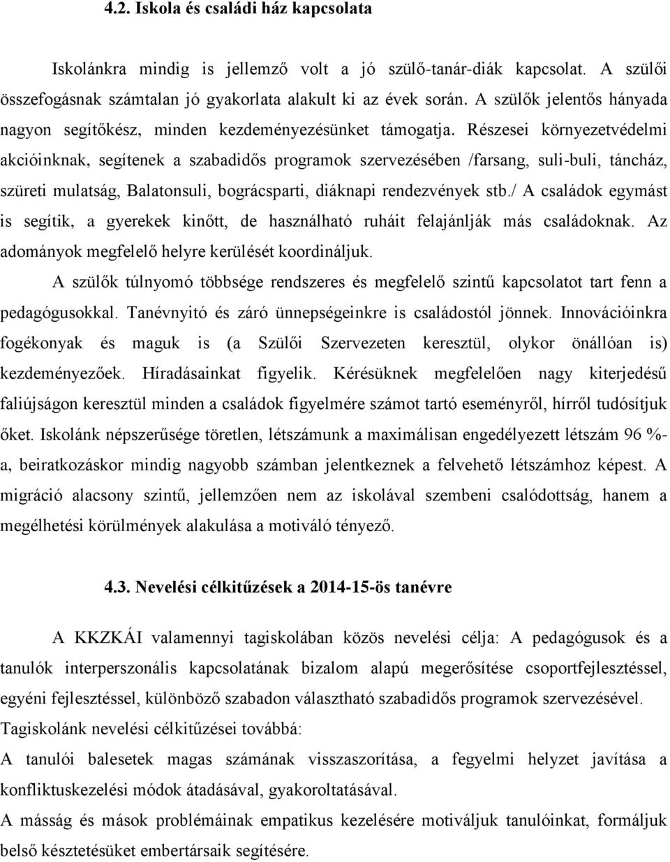 Részesei környezetvédelmi akcióinknak, segítenek a szabadidős programok szervezésében /farsang, suli-buli, táncház, szüreti mulatság, Balatonsuli, bográcsparti, diáknapi rendezvények stb.