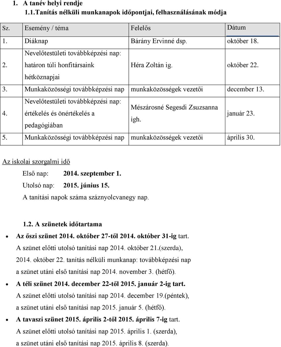 Nevelőtestületi továbbképzési nap: értékelés és önértékelés a pedagógiában Mészárosné Segesdi Zsuzsanna igh. január 23. 5. Munkaközösségi továbbképzési nap munkaközösségek vezetői április 30.