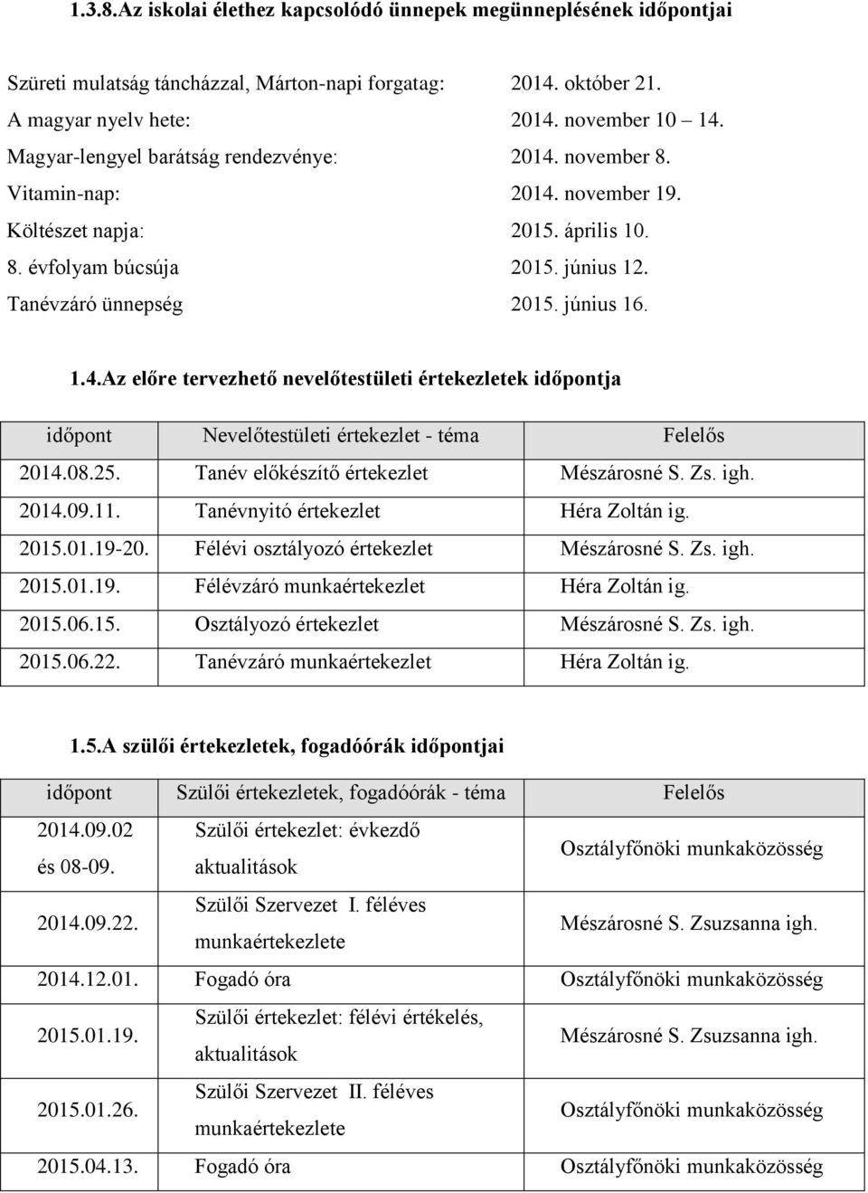 08.25. Tanév előkészítő értekezlet Mészárosné S. Zs. igh. 2014.09.11. Tanévnyitó értekezlet Héra Zoltán ig. 2015.01.19-20. Félévi osztályozó értekezlet Mészárosné S. Zs. igh. 2015.01.19. Félévzáró munkaértekezlet Héra Zoltán ig.