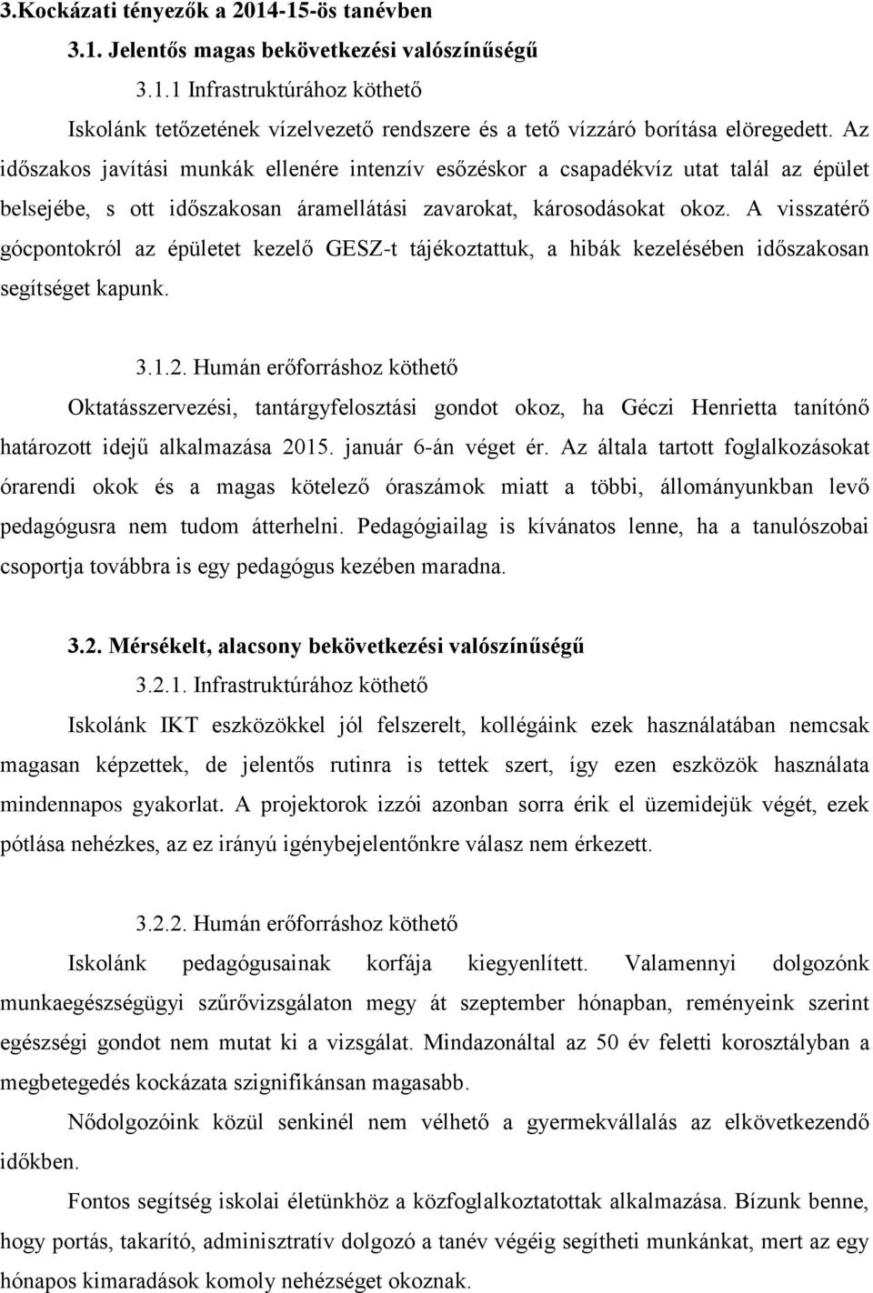 A visszatérő gócpontokról az épületet kezelő GESZ-t tájékoztattuk, a hibák kezelésében időszakosan segítséget kapunk. 3.1.2.