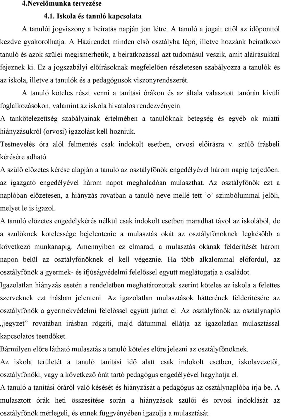 Ez a jogszabályi előírásoknak megfelelően részletesen szabályozza a tanulók és az iskola, illetve a tanulók és a pedagógusok viszonyrendszerét.