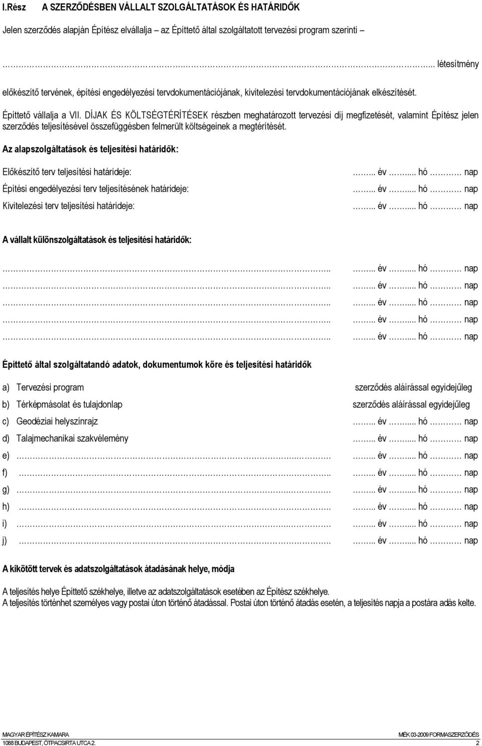 DÍJAK ÉS KÖLTSÉGTÉRÍTÉSEK részben meghatározott tervezési díj megfizetését, valamint Építész jelen szerződés teljesítésével összefüggésben felmerült költségeinek a megtérítését.