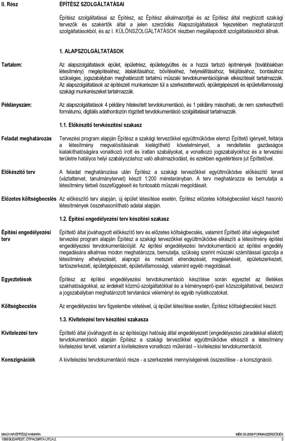 ALAPSZOLGÁLTATÁSOK Tartalom: Példányszám: Az alapszolgáltatások épület, épületrész, épületegyüttes és a hozzá tartozó építmények (továbbiakban létesítmény) megépítéséhez, átalakításához, bővítéséhez,