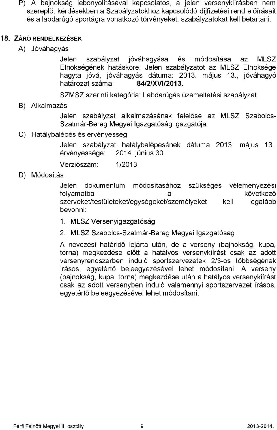 Jelen szabályzatot az MLSZ Elnöksége hagyta jóvá, jóváhagyás dátuma: 2013. május 13., jóváhagyó határozat száma: 84/2/XVI/2013.