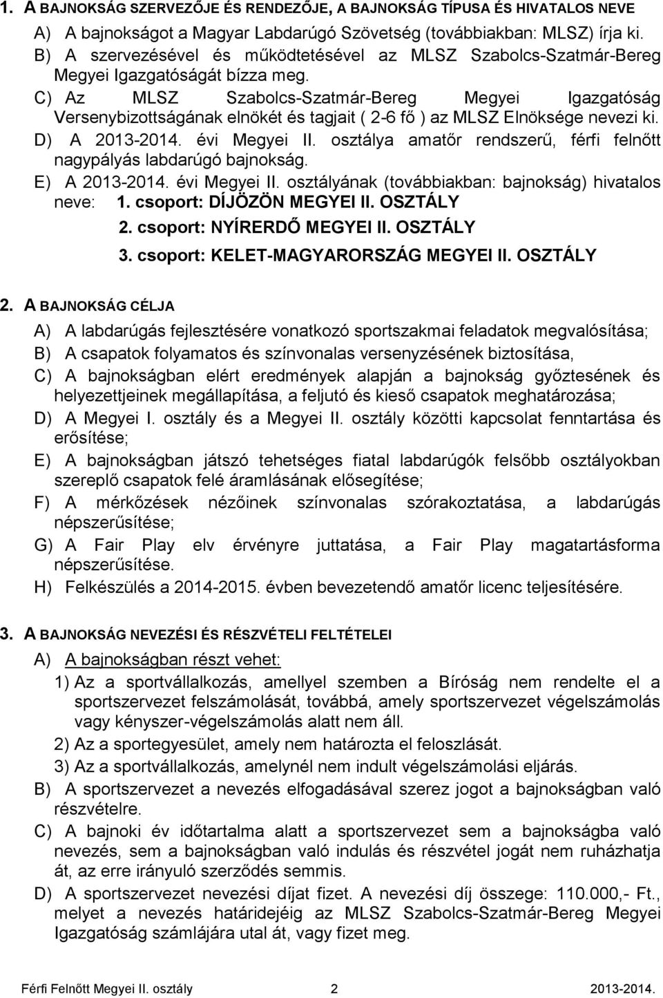 C) Az MLSZ Szabolcs-Szatmár-Bereg Megyei Igazgatóság Versenybizottságának elnökét és tagjait ( 2-6 fő ) az MLSZ Elnöksége nevezi ki. D) A 2013-2014. évi Megyei II.