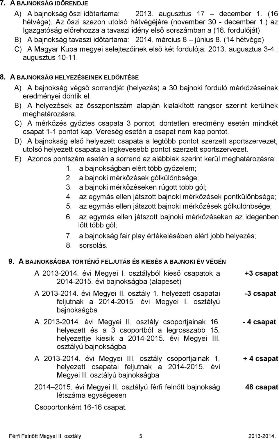 (14 hétvége) C) A Magyar Kupa megyei selejtezőinek első két fordulója: 2013. augusztus 3-4.; augusztus 10-11. 8.