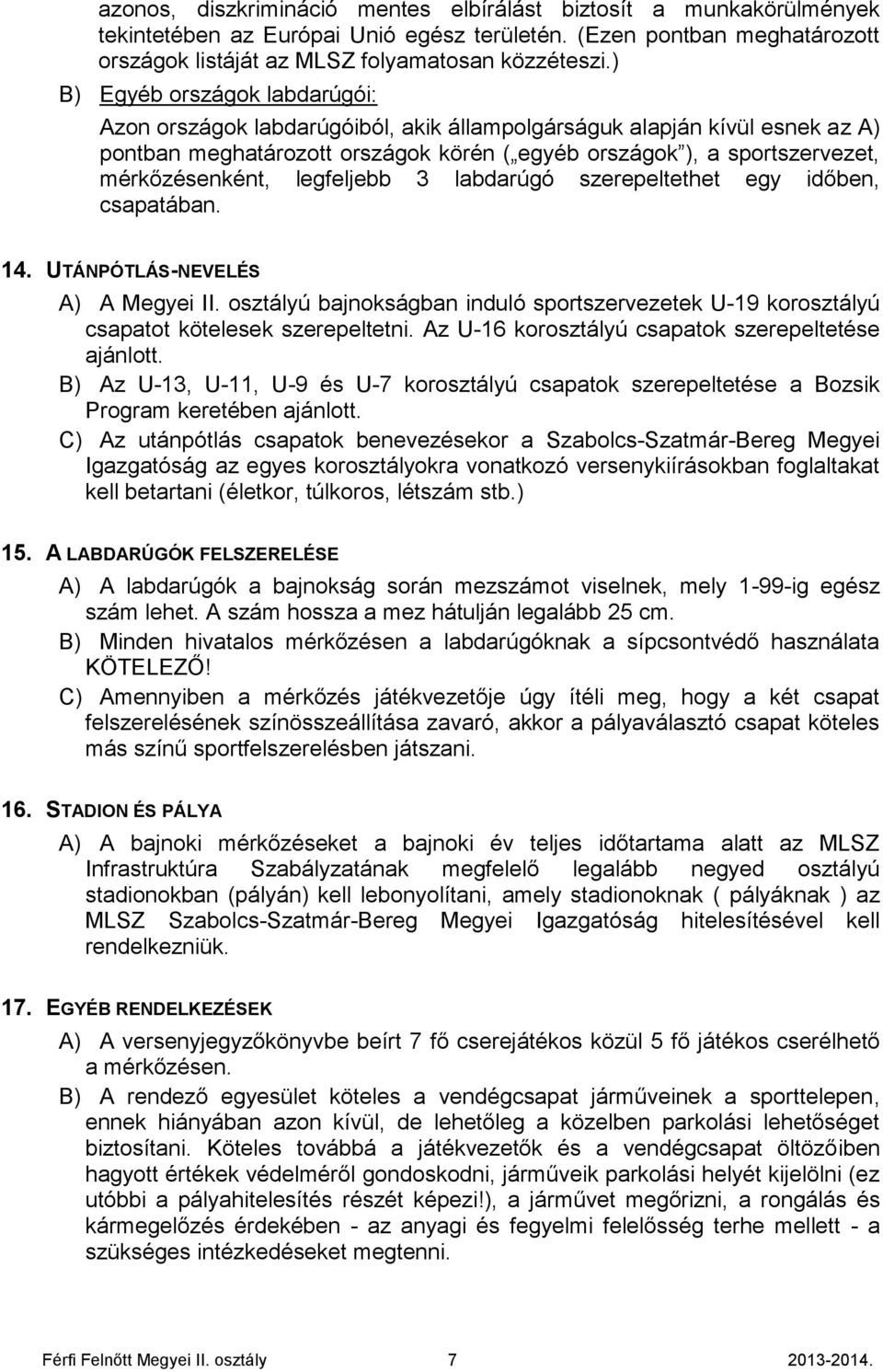 legfeljebb 3 labdarúgó szerepeltethet egy időben, csapatában. 14. UTÁNPÓTLÁS-NEVELÉS A) A Megyei II. osztályú bajnokságban induló sportszervezetek U-19 korosztályú csapatot kötelesek szerepeltetni.