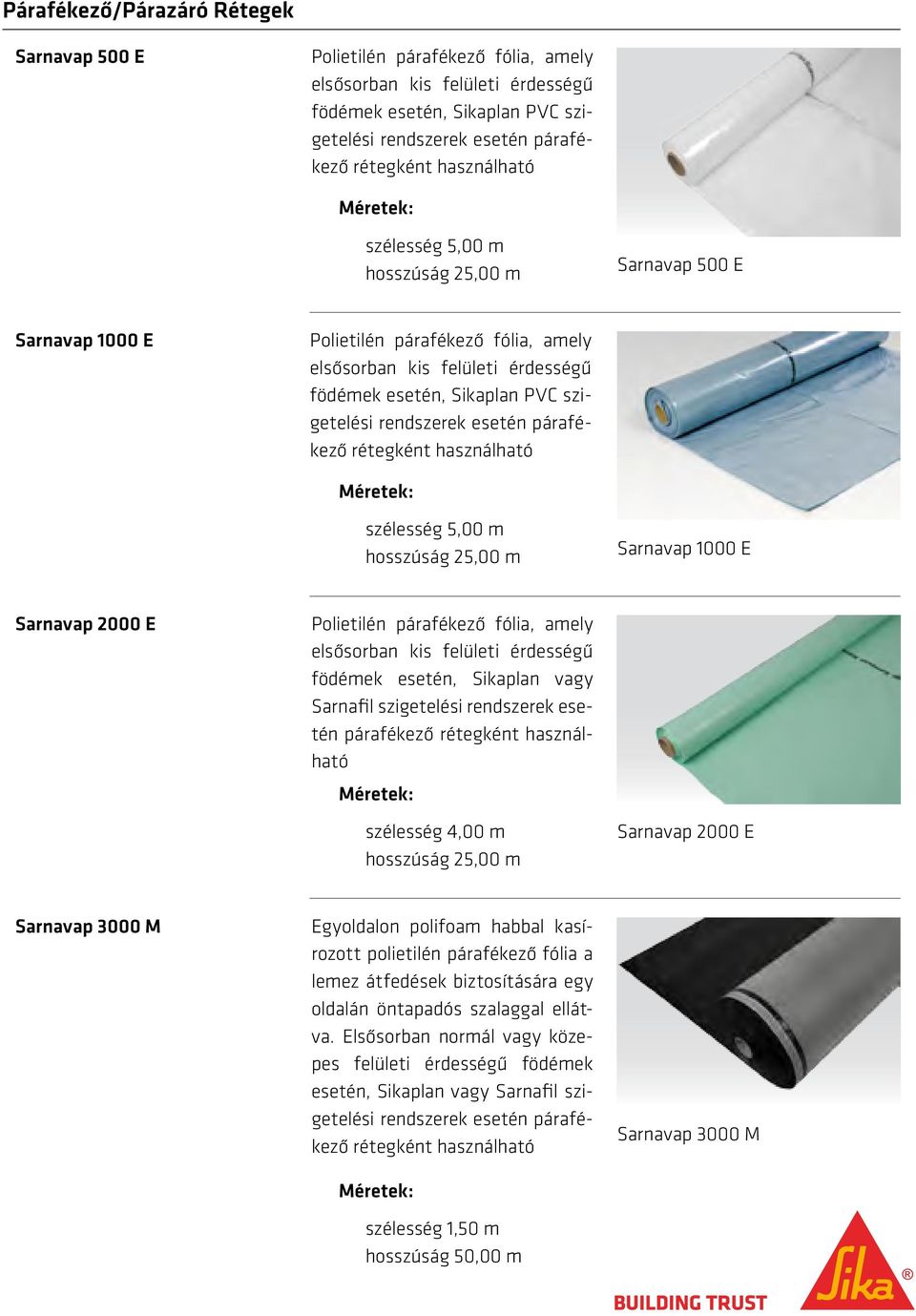 esetén párafékező rétegként használható szélesség 5,00 m hosszúság 25,00 m Sarnavap 1000 E Sarnavap 2000 E Polietilén párafékező fólia, amely elsősorban kis felületi érdességű födémek esetén,