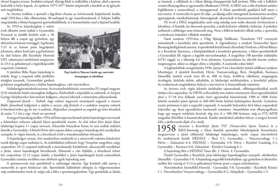 A Tulipán Szállót megvásárolta a lőrinci hengermű gyermeküdülőnek, és a korszerűsítést ezzel a lépéssel kezdték. Az 1953 as bajnokságban a nehéz évek ellenére ismét indult a Gyenesdiás.